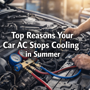Top Reasons Your Car AC Stops Cooling In Summer